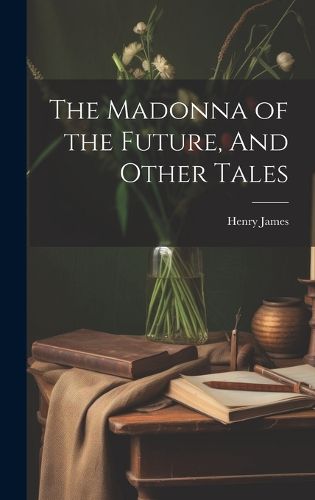 Cover image for The Madonna of the Future, And Other Tales