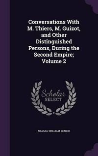 Cover image for Conversations with M. Thiers, M. Guizot, and Other Distinguished Persons, During the Second Empire; Volume 2