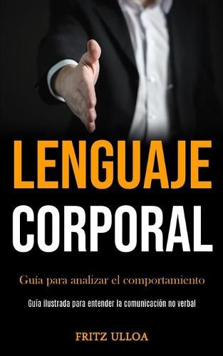 Cover image for Lenguaje corporal: Guia para analizar el comportamiento (Guia ilustrada para entender la comunicacion no verbal)