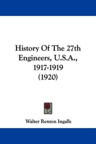 Cover image for History of the 27th Engineers, U.S.A., 1917-1919 (1920)