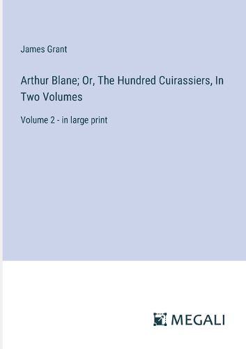 Cover image for Arthur Blane; Or, The Hundred Cuirassiers, In Two Volumes