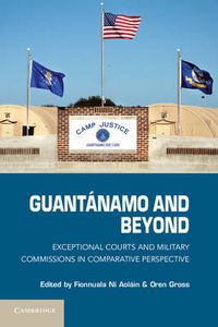 Cover image for Guantanamo and Beyond: Exceptional Courts and Military Commissions in Comparative Perspective