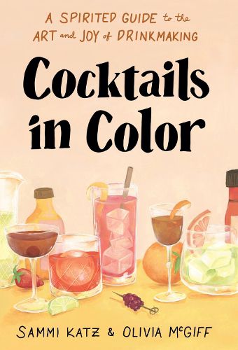 Cover image for Cocktails in Color: A Spirited Guide Through the Art and Joy of Drinkmaking