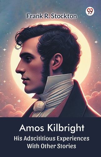 Cover image for Amos KilbrightHis Adscititious Experiences With Other Stories (Edition1)