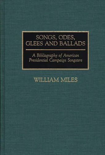 Cover image for Songs, Odes, Glees, and Ballads: A Bibliography of American Presidential Campaign Songsters