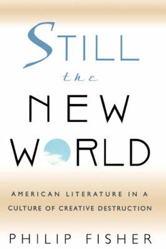 Cover image for Still the New World: American Literature in a Culture of Creative Destruction