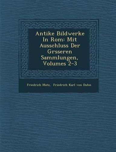 Cover image for Antike Bildwerke in ROM: Mit Ausschluss Der Gr Sseren Sammlungen, Volumes 2-3