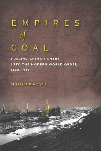 Cover image for Empires of Coal: Fueling China's Entry into the Modern World Order, 1860-1920