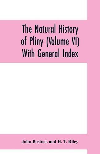 Cover image for The natural history of Pliny (Volume VI) With General Index