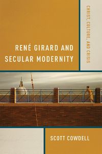 Cover image for Rene Girard and Secular Modernity