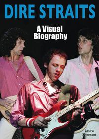 Cover image for Dire Straits: A Visual Biography