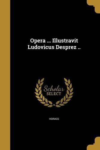 Cover image for Opera ... Illustravit Ludovicus Desprez ..