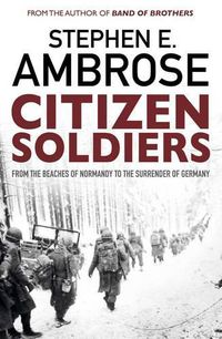 Cover image for Citizen Soldiers: From The Normandy Beaches To The Surrender Of Germany
