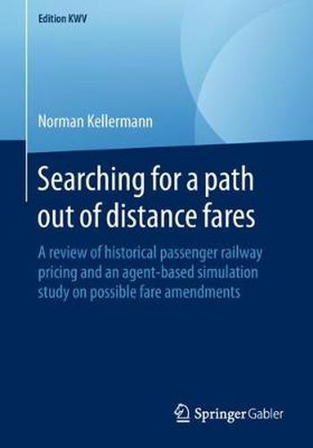 Cover image for Searching for a path out of distance fares: A review of historical passenger railway pricing and an agent-based simulation study on possible fare amendments