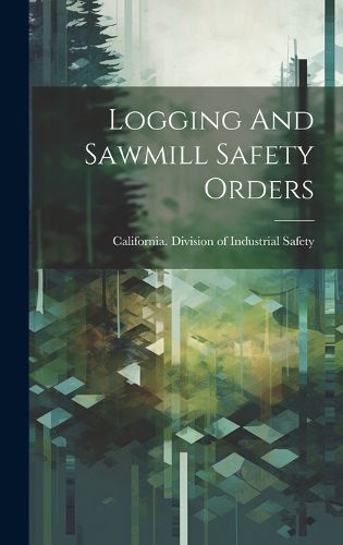 Cover image for Logging And Sawmill Safety Orders