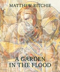 Cover image for Matthew Ritchie: A Garden in the Flood