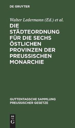 Die Stadteordnung Fur Die Sechs OEstlichen Provinzen Der Preussischen Monarchie: Vom 30. Mai 1853. Nebst Ihren Gesetzlichen Erganzungen