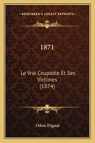 Cover image for 1871: Le Vrai Coupable Et Ses Victimes (1874)