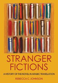Cover image for Stranger Fictions: A History of the Novel in Arabic Translation