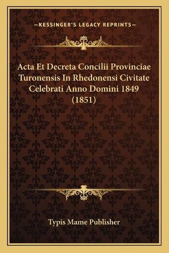 ACTA Et Decreta Concilii Provinciae Turonensis in Rhedonensi Civitate Celebrati Anno Domini 1849 (1851)