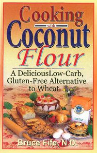 Cover image for Cooking with Coconut Flour: A Delicious Low-Carb, Gluten-Free Alternative to Wheat - 2nd Edition