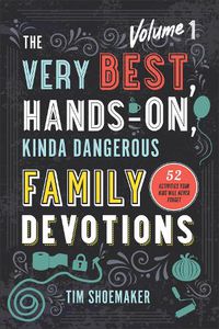 Cover image for The Very Best, Hands-On, Kinda Dangerous Family - 52 Activities Your Kids Will Never Forget