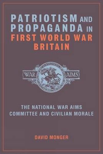 Cover image for Patriotism and Propaganda in First World War Britain: The National War Aims Committee and Civilian Morale