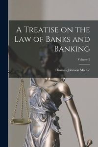 Cover image for A Treatise on the law of Banks and Banking; Volume 2