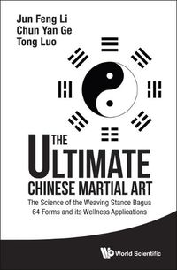 Cover image for Ultimate Chinese Martial Art, The: The Science Of The Weaving Stance Bagua 64 Forms And Its Wellness Applications