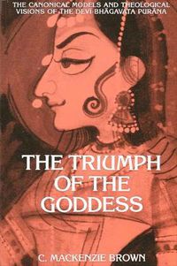 Cover image for The Triumph of the Goddess: The Canonical Models and Theological Visions of the Devi-Bhagavata Purana