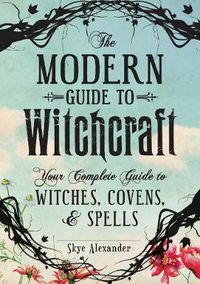 Cover image for The Modern Guide to Witchcraft: Your Complete Guide to Witches, Covens, and Spells