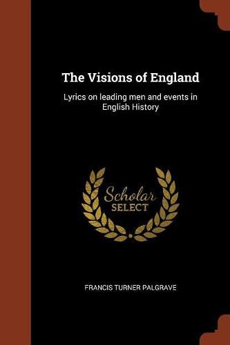 Cover image for The Visions of England: Lyrics on Leading Men and Events in English History