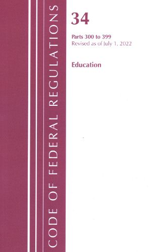 Cover image for Code of Federal Regulations, Title 34 Education 300-399, Revised as of July 1, 2022