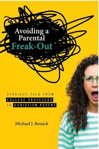 Avoiding a Parental Freak-Out: Straight Talk from College Professor to Christian Parent