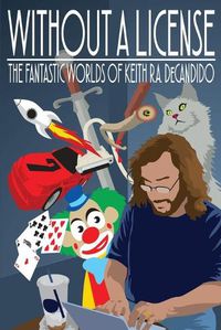 Cover image for Without a License: The Fantastic Worlds of Keith R.A. DeCandido