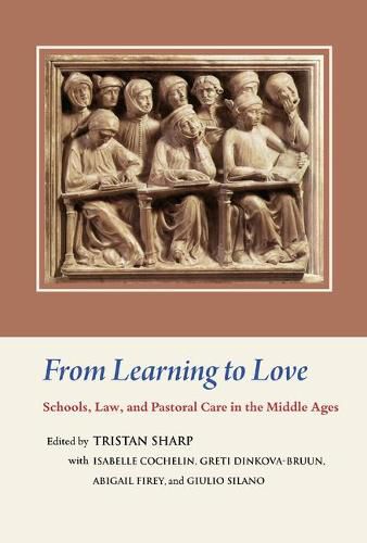 Cover image for From Learning to Love: Schools, Law, and Pastoral Care in the Middle Ages: Essays in Honour of Joseph W. Goering