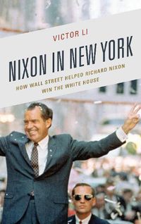 Cover image for Nixon in New York: How Wall Street Helped Richard Nixon Win the White House