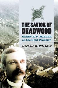 Cover image for The Savior of Deadwood: James KP Miller on the Gold Frontier