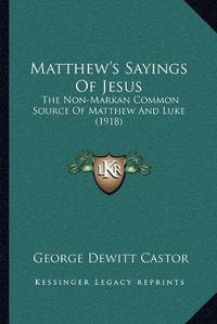 Cover image for Matthew's Sayings of Jesus: The Non-Markan Common Source of Matthew and Luke (1918)