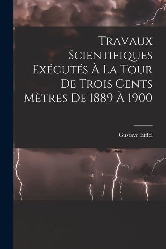 Cover image for Travaux Scientifiques Executes A La Tour De Trois Cents Metres De 1889 A 1900