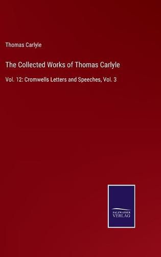 Cover image for The Collected Works of Thomas Carlyle: Vol. 12: Cromwells Letters and Speeches, Vol. 3