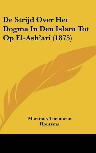 Cover image for de Strijd Over Het Dogma in Den Islam Tot Op El-Ash'ari (1875)