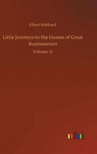 Cover image for Little Journeys to the Homes of Great Businessmen: Volume 11