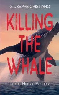 Cover image for Killing the Whale (Tales of Human Madness)