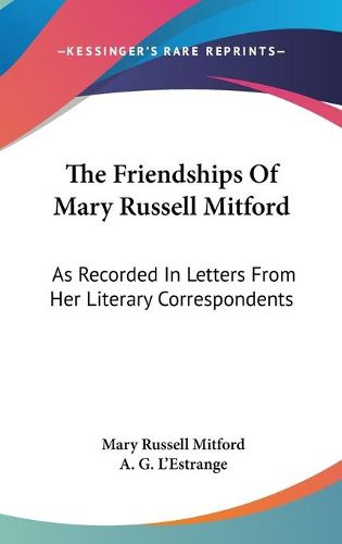 Cover image for The Friendships of Mary Russell Mitford: As Recorded in Letters from Her Literary Correspondents