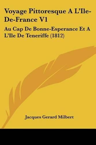 Voyage Pittoresque A L'Ile-de-France V1: Au Cap de Bonne-Esperance Et A L'Ile de Teneriffe (1812)