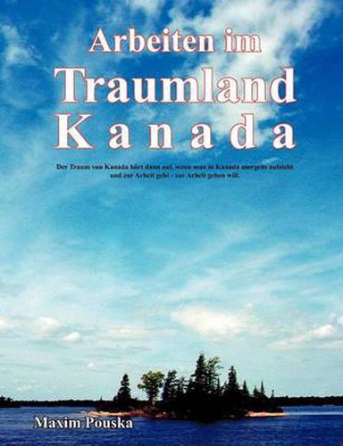 Cover image for Arbeiten im Traumland Kanada: Der Traum von Kanada hoert dann auf, wenn man in Kanada morgens aufsteht und zur Arbeit geht - zur Arbeit gehen will.