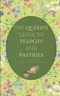 Cover image for The Queen's Guide to Teapots and Pastries