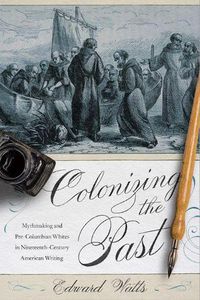 Cover image for Colonizing the Past: Mythmaking and Pre-Columbian Whites in Nineteenth-Century American Writing