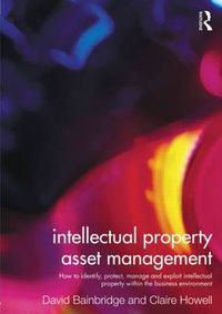 Cover image for Intellectual Property Asset Management: How to identify, protect, manage and exploit intellectual property within the business environment